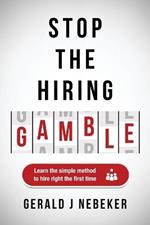 Stop the Hiring Gamble: Learn the Simple Method to Hire Right the First Time