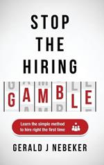 Stop the Hiring Gamble: Learn the Simple Method to Hire Right the First Time