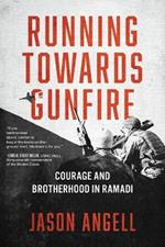 Running Towards Gunfire: Courage and Brotherhood in Ramadi