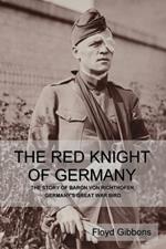 The Red Knight of Germany: The Story of Baron von Richthofen, Germany's Great War Bird