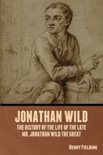 Jonathan Wild: The History of the Life of the Late Mr. Jonathan Wild the Great