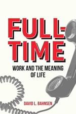 Full-Time: Work and the Meaning of Life