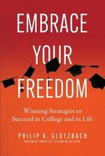 Embrace Your Freedom: Winning Strategies to Succeed in College and in Life