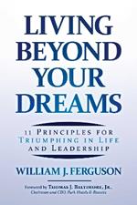 Living Beyond Your Dreams: 11 Principles for Triumphing in Life and Leadership