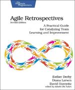 Agile Retrospectives, Second Edition: A Practical Guide for Catalyzing Team Learning and Improvement