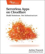 Serverless Apps on Cloudflare: Build Solutions, Not Infrastructure