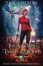 The Spy Who Tamed A Dragon: Secret Agent Witch Book 1