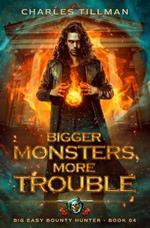 Bigger Monsters, More Trouble: Big Easy Bounty Hunter Book 4