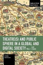 Theater(s) and Public Sphere in a Global and Digital Society, Volume 2: Case Studies