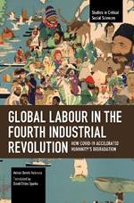 Global Labour in the Fourth Industrial Revolution: How COVID-19 Accelerated Humanity's Degradation