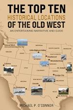 The Top Ten Historical Locations of the Old West: An Entertaining Narrative and Guide