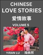 Chinese Love Stories (Volume 5) - Learn Mandarin Chinese Language and Culture While Reading Chinese Romantic Stories, Beginner to Advanced HSK All Levels, Easy Lessons, Vocabulary, English and Simplified Chinese Character Edition