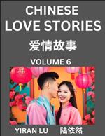 Chinese Love Stories (Volume 6) - Learn Mandarin Chinese Language and Culture While Reading Chinese Romantic Stories, Beginner to Advanced HSK All Levels, Easy Lessons, Vocabulary, English and Simplified Chinese Character Edition