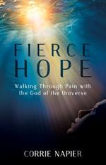 Fierce Hope: Walking Through Pain with the God of the Universe