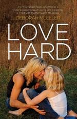 Love Hard: The Triumphant Story of a Mother's Roller Coaster Ride of Loving and Parenting a Child with Mental Health Struggles.