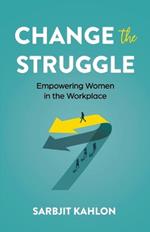 Change the Struggle: Empowering Women in the Workplace