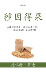 種因得果 (Sowing and Reaping) (Traditional): 人種的是什麼，收的也是什麼。--《加拉太書》第六章7節 (Whatever a man sows that shall he also reap. - Galatians 6: