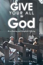 Give Your All to God: Be a Pleasing and Delightful Offering