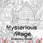 Mysterious Village Coloring Book: An Adult Coloring Book Featuring Magical Village Scenes My Amazing Village Colouring Book Perfect Idea Gift for All Ages