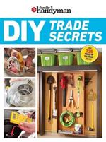 Family Handyman DIY Trade Secrets: Expert Advice Behind the Repairs Every Homeowner Should Know