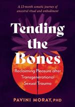 Tending the Bones: Reclaiming Pleasure after Transgenerational Sexual Trauma. A 13 month somatic journey of ancestral ritual and embodiment.