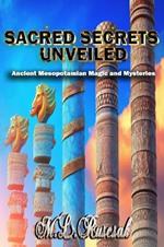 Sacred Secrets Unveiled: Ancient Mesopotamian Magic and Mysteries