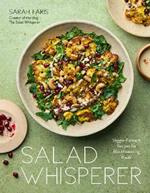 Salad Whisperer: Veggie-Forward Recipes for Mouthwatering Meals