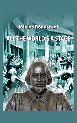 All the World's a Stage: The Life of William Shakespeare - A Sketch Novel - Mikl?s R?naszegi - cover