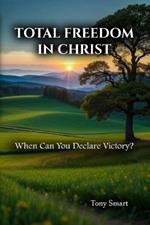 Total Freedom in Christ: When Can you Declare Victory