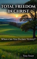 Total Freedom in Christ: When Can you Declare Victory