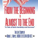 From the Beginning to Almost to the End: A Tale of Both Hardship and Success: The Life Story of Orbie L. Mays ENCM (E-9) S/W USN RET.