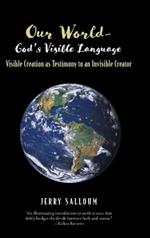 Our World- God's Visible Language: Visible Creation as Testimony to an Invisible Creator