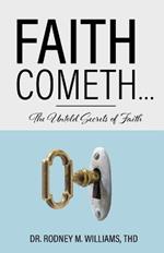 Faith Cometh...: The Untold Secrets of Faith