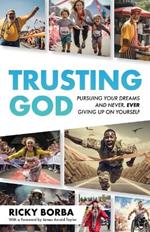 Trusting God: Pursuing Your Dreams and Never, Ever Giving Up On Yourself