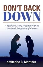 Don't Back Down: A Mother's Story Waging War on Her Son's Diagnosis of Cancer