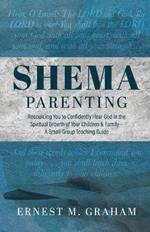 Shema Parenting: Resourcing You to Confidently Hear God in the Spiritual Growth of Your Children & Family - A Small Group Teaching Guide