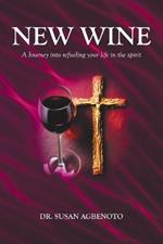 New Wine: A Journey into refueling your life in the spirit