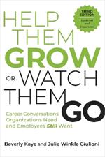 Help Them Grow or Watch Them Go, Third Edition: Career Conversations Organizations Need and Employees Still Want