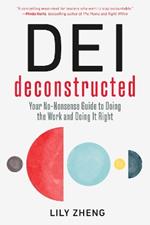 DEI Deconstructed: Your No-Nonsense Guide to Doing the Work and Doing It Right