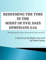 Redeeming The Time in the Midst of Evil Days Ephesians 5: 16: A Book from the Bible's Own Word