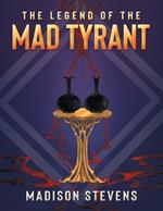 The Legend of the Mad Tyrant