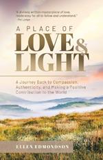 A Place of Love & Light: A Journey Back to Compassion, Authenticity, and Making a Positive Contribution to the World