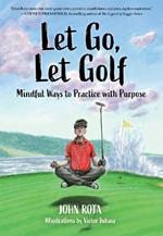 Let Go, Let Golf: Mindful Ways to Practice with Purpose