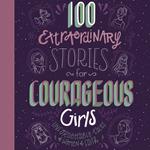 100 Extraordinary Stories for Courageous Girls