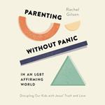 Parenting without Panic in an LGBT-Affirming World