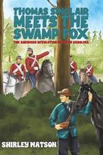 Thomas Sinclair Meets the Swamp Fox: The American Revolution in South Carolina