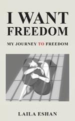 I Want Freedom: My Journey to Freedom