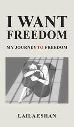 I Want Freedom: My Journey to Freedom