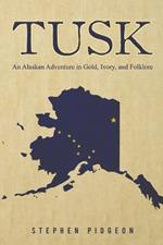 Tusk: An Alaskan Adventure in Gold, Ivory, and Folklore