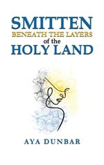 Smitten: Beneath the Layers of the Holy Land